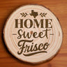 OPTIONAL Engraved "Home Sweet Frisco" Wood Slice Coaster