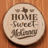 OPTIONAL Engraved "Home Sweet McKinney" Wood Slice Coaster
