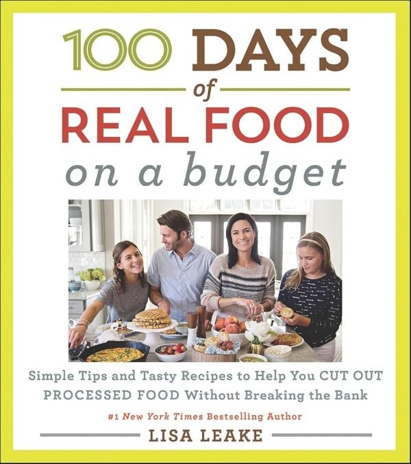 100 Days of Real Food: On a Budget: Simple Tips and Tasty Recipes to Help You Cut Out Processed Food Without Breaking the Bank (100 Days of Real Food Series)