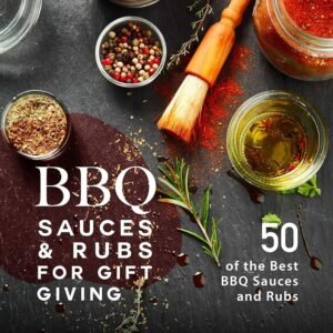 BBQ Sauces and Rubs for Gift Giving: 50 of the Best BBQ Sauces and Rubs