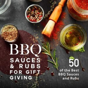 BBQ Sauces and Rubs for Gift Giving: 50 of the Best BBQ Sauces and Rubs