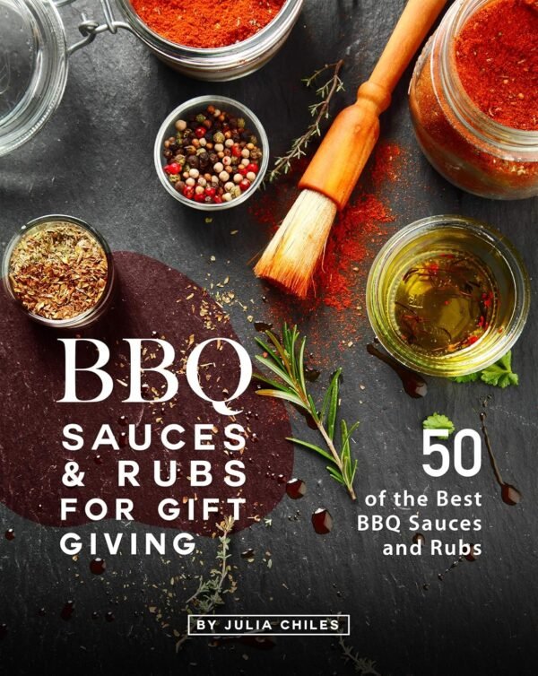 BBQ Sauces and Rubs for Gift Giving: 50 of the Best BBQ Sauces and Rubs