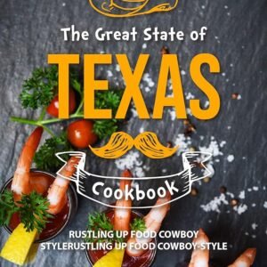 The Great State of Texas Cookbook: Rustling Up Food Cowboy-Style