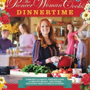 The Pioneer Woman Cooks: Dinnertime - Comfort Classics, Freezer Food, 16-minute Meals, and Other Delicious Ways to Solve Supper
