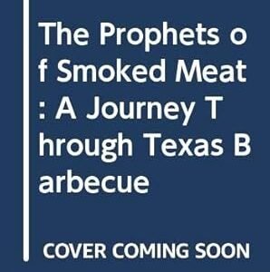 The Prophets of Smoked Meat: A Journey Through Texas Barbecue