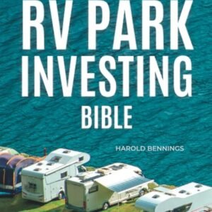 The RV Park Investing Bible: Ultimate Guide to the RV, Mobile Home & Campground Business - A Step-by-Step Start Up & Management Plan for Beginners, New Owners & Investors